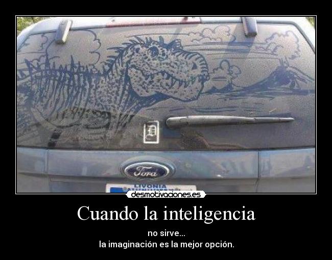 Cuando la inteligencia - no sirve...
la imaginación es la mejor opción.