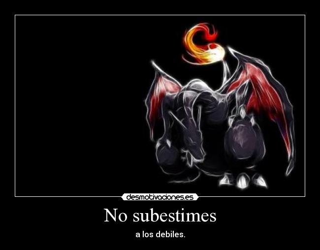 No subestimes - a los debiles.
