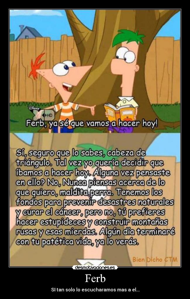 Ferb - SI tan solo lo escucharamos mas a el...
