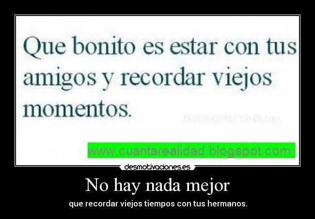 No hay nada mejor - que recordar viejos tiempos con tus hermanos.
