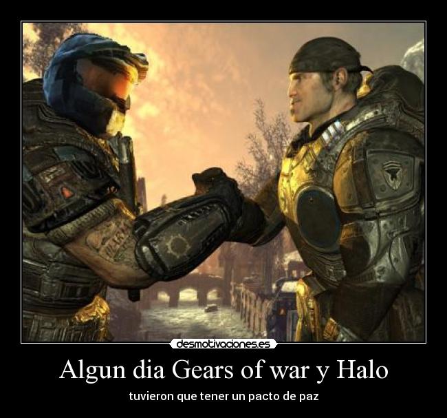 Algun dia Gears of war y Halo - tuvieron que tener un pacto de paz