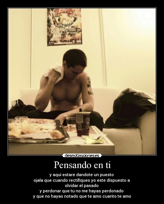 Pensando en ti - y aqui estare dandote un puesto
ojala que cuando rectifiques yo este dispuesto a
olvidar el pasado
y perdonar que tu no me hayas perdonado
y que no hayas notado que te amo cuanto te amo