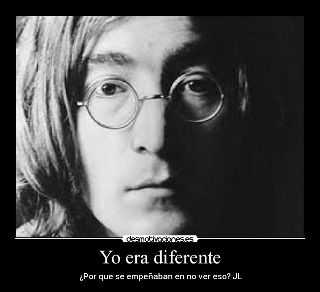 Yo era diferente - ¿Por que se empeñaban en no ver eso? JL
