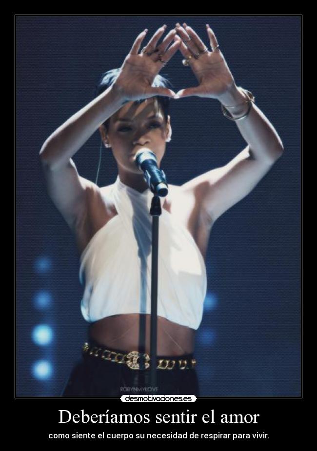 Deberíamos sentir el amor - como siente el cuerpo su necesidad de respirar para vivir.