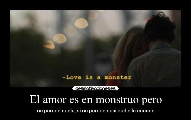 El amor es en monstruo pero - 