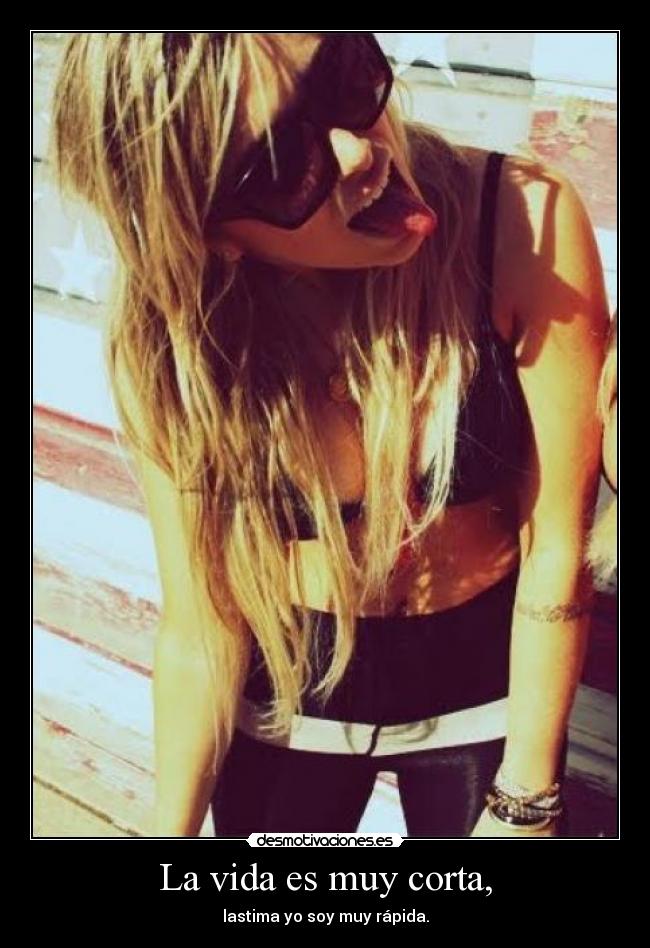 La vida es muy corta, - 