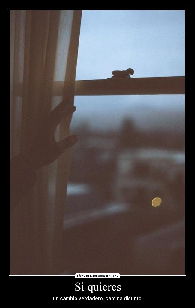 Si quieres - un cambio verdadero, camina distinto.