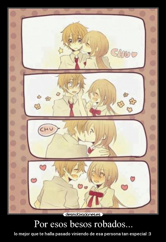 Por esos besos robados... - lo mejor que te halla pasado viniendo de esa persona tan especial :3 ♥