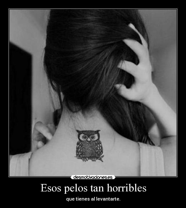 Esos pelos tan horribles - que tienes al levantarte.