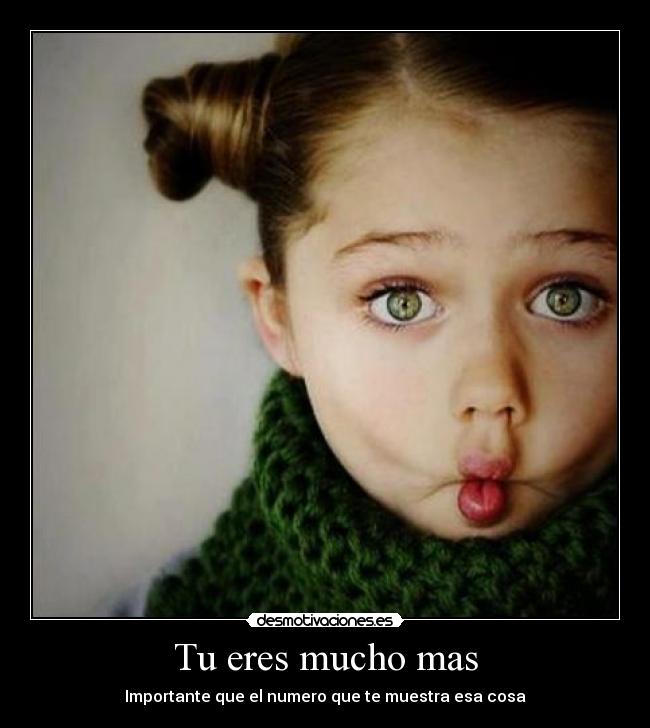 Tu eres mucho mas - Importante que el numero que te muestra esa cosa