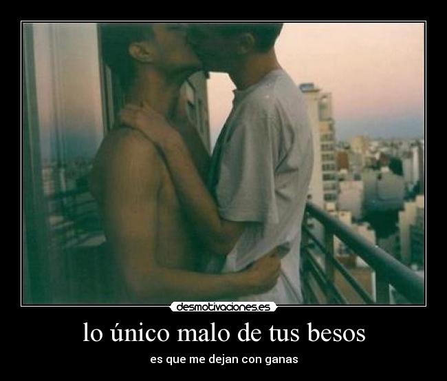 lo único malo de tus besos -