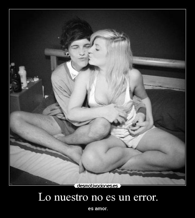 Lo nuestro no es un error. -