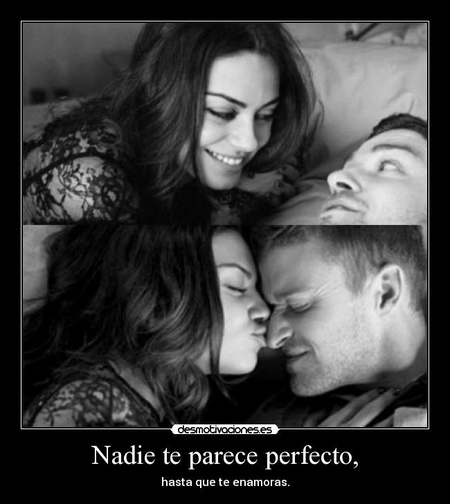 Nadie te parece perfecto, -