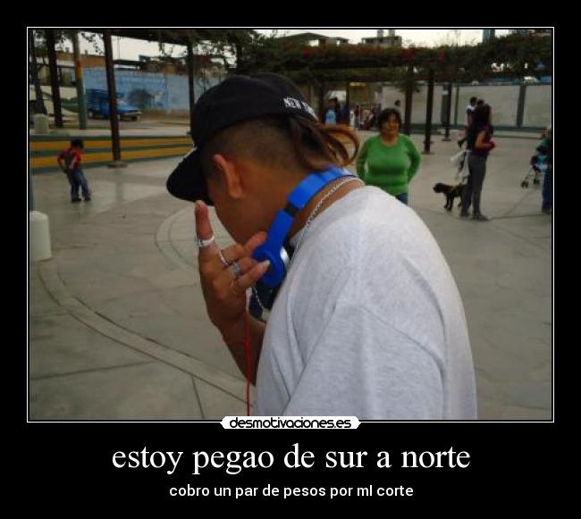 estoy pegao de sur a norte -