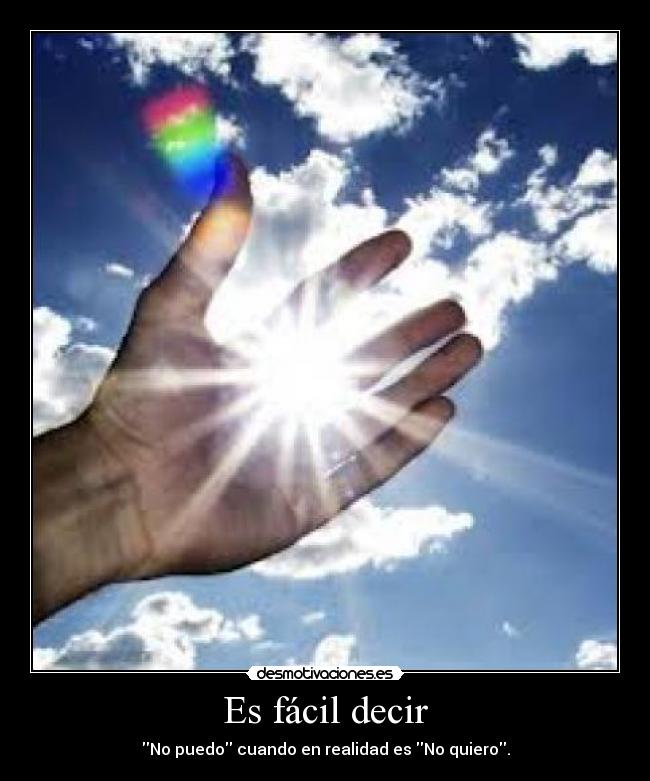 Es fácil decir - No puedo cuando en realidad es No quiero.
