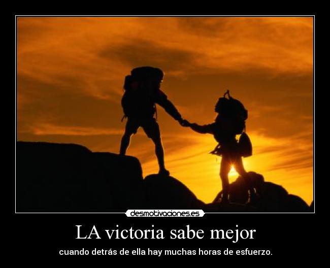 LA victoria sabe mejor - cuando detrás de ella hay muchas horas de esfuerzo.