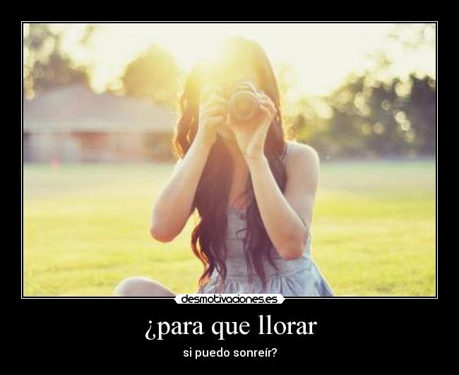 ¿para que llorar - si puedo sonreír?
