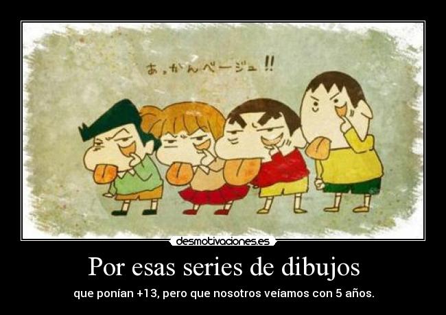 Por esas series de dibujos -