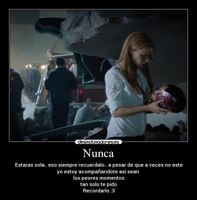 Nunca - Estaras sola.. eso siempre recuerdalo.. a pesar de que a veces no este
yo estoy acompañandote asi sean
los peores momentos
tan solo te pido
Recordarlo :3