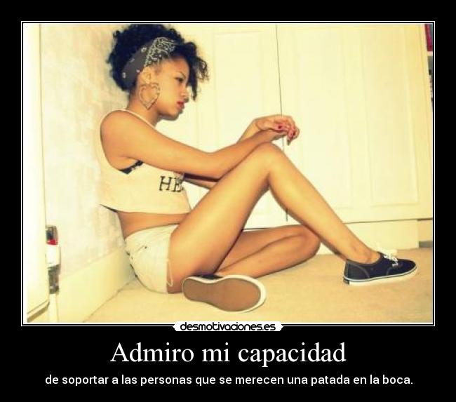 Admiro mi capacidad -
