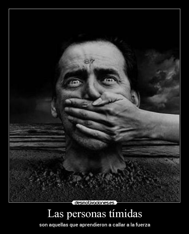 Las personas tímidas - son aquellas que aprendieron a callar a la fuerza