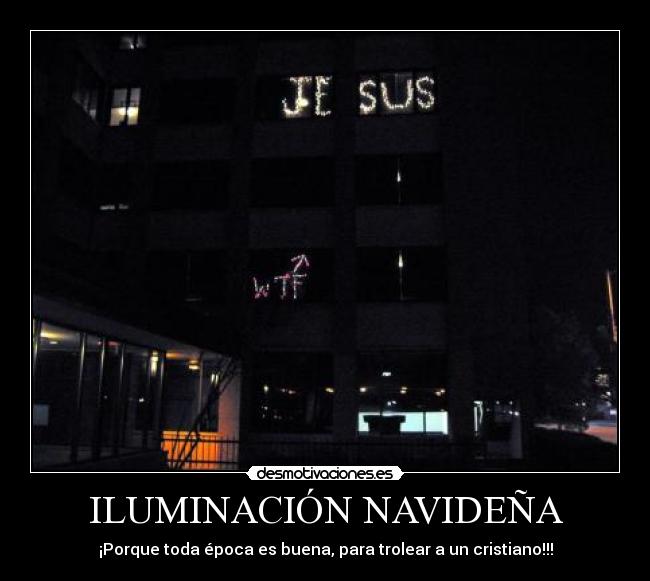 ILUMINACIÓN NAVIDEÑA - ¡Porque toda época es buena, para trolear a un cristiano!!!