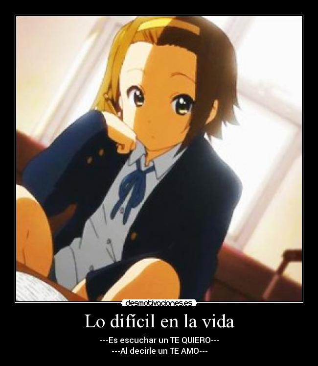 Lo difícil en la vida - ---Es escuchar un TE QUIERO---
---Al decirle un TE AMO---