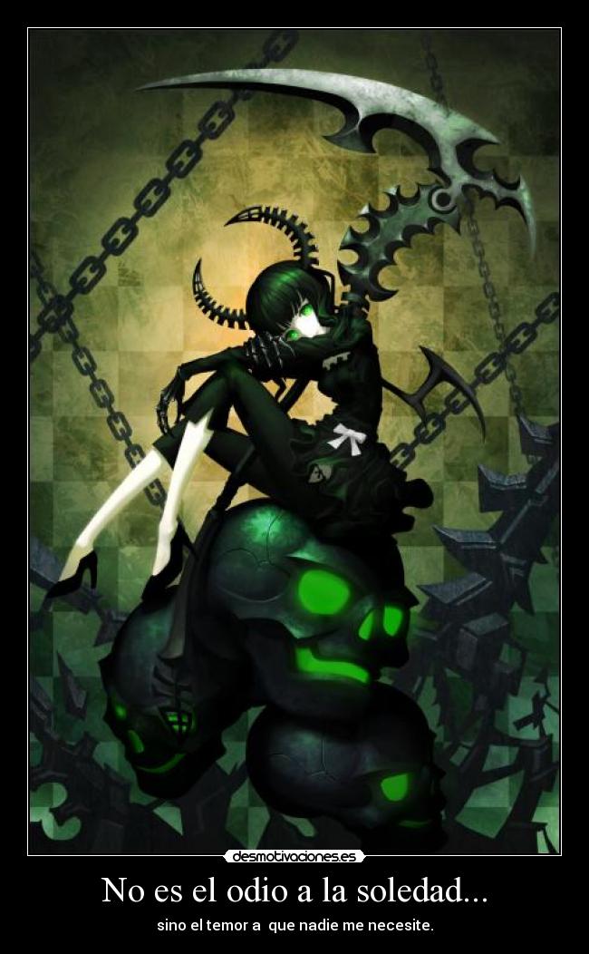 No es el odio a la soledad... - sino el temor a que nadie me necesite.