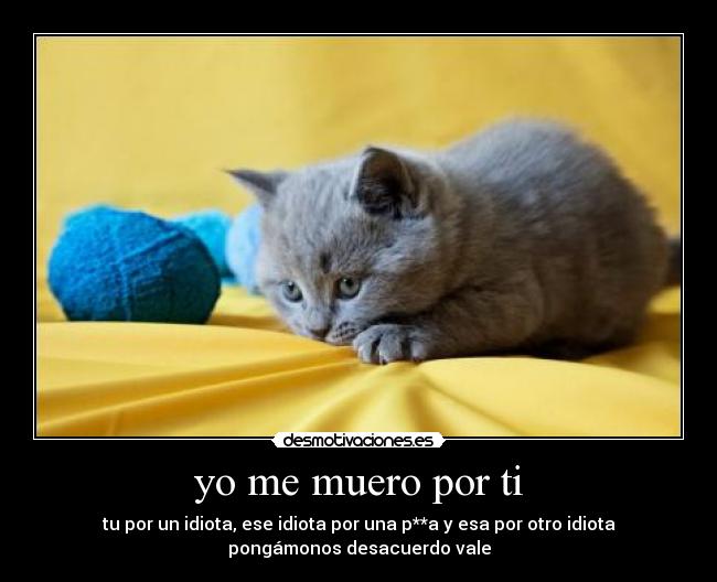 yo me muero por ti Desmotivaciones yo me muero por ti Desmotivaciones