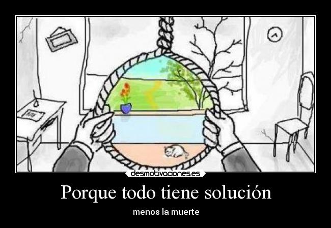 Porque todo tiene solución - menos la muerte