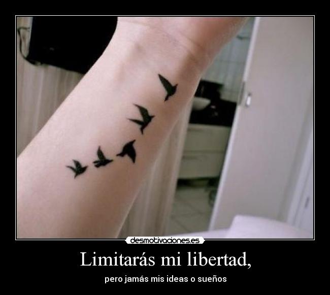Limitarás mi libertad, - pero jamás mis ideas o sueños