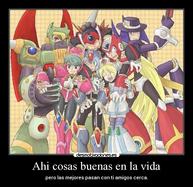 Ahi cosas buenas en la vida - pero las mejores pasan con ti amigos cerca.