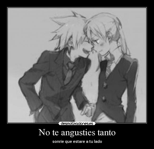 No te angusties tanto - sonríe que estare a tu lado