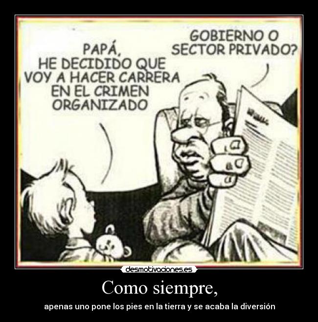 Como siempre, - apenas uno pone los pies en la tierra y se acaba la diversión