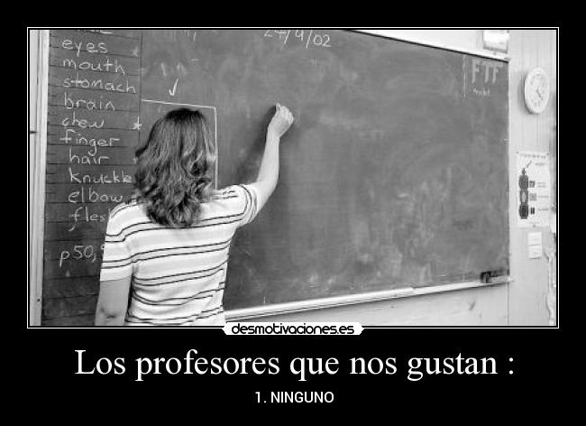 Los profesores que nos gustan : - 1. NINGUNO