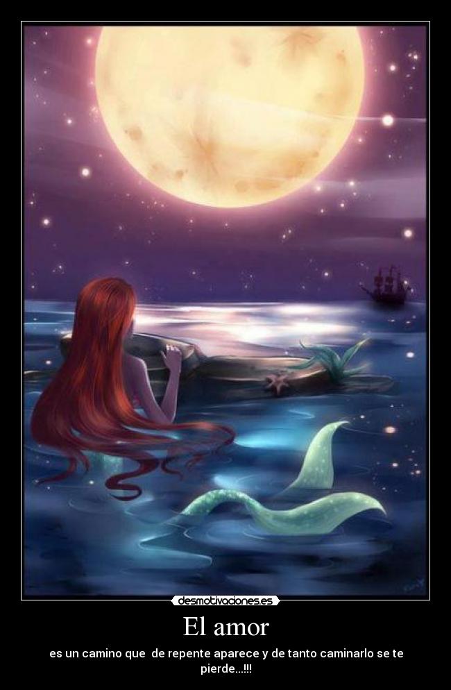 El amor - es un camino que  de repente aparece y de tanto caminarlo se te pierde...!!!