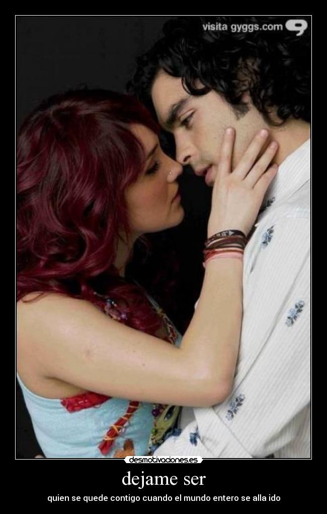 dejame ser - quien se quede contigo cuando el mundo entero se alla ido