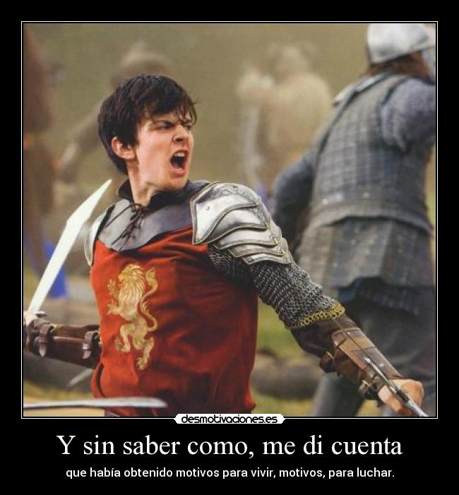 Y sin saber como, me di cuenta -