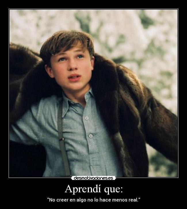 Aprendí que: - No creer en algo no lo hace menos real.