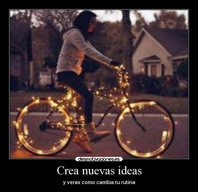 Crea nuevas ideas - y veras como cambia tu rutina