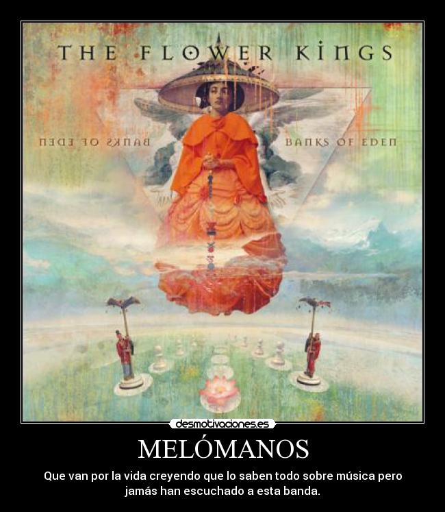 MELÓMANOS - Que van por la vida creyendo que lo saben todo sobre música pero
jamás han escuchado a esta banda.
