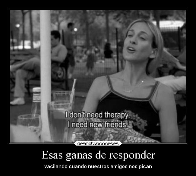 Esas ganas de responder - vacilando cuando nuestros amigos nos pican