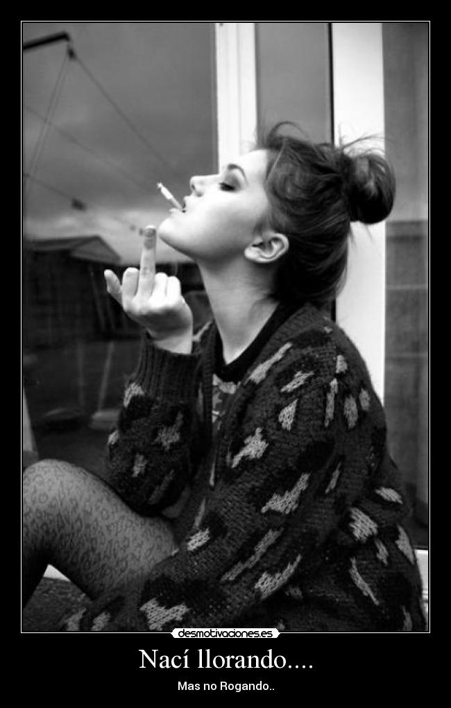 Nací llorando.... - Mas no Rogando..