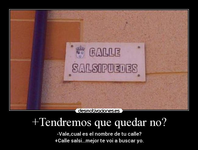 +Tendremos que quedar no? - 