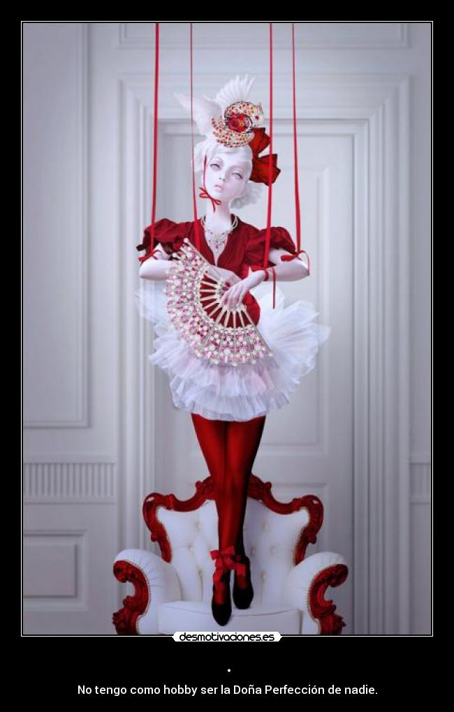 . - No tengo como hobby ser la Doña Perfección de nadie.