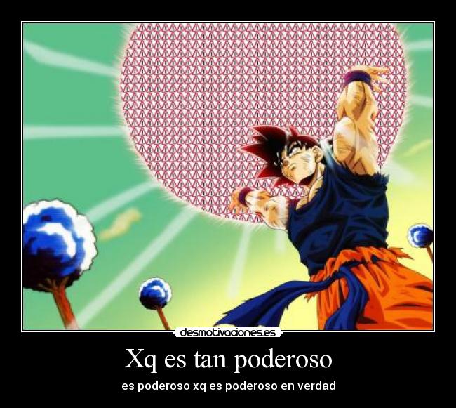 Xq es tan poderoso - es poderoso xq es poderoso en verdad