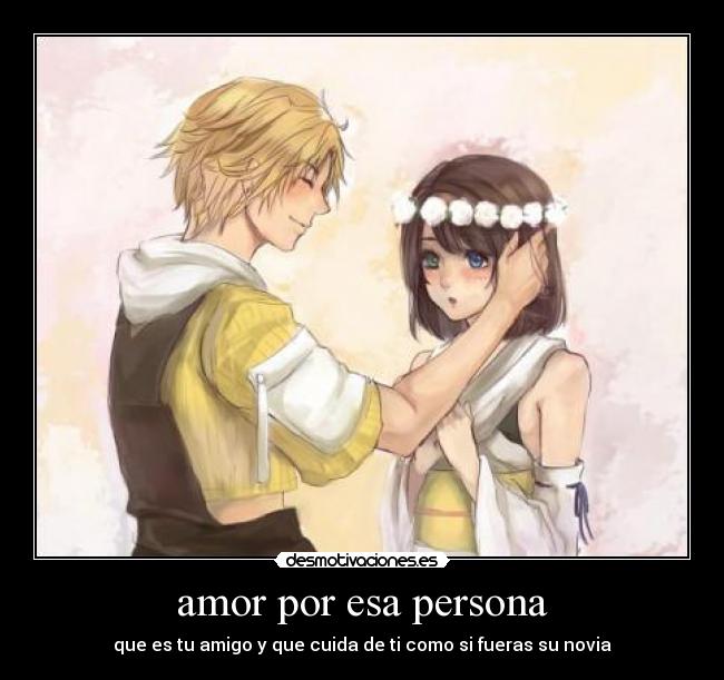 amor por esa persona - que es tu amigo y que cuida de ti como si fueras su novia