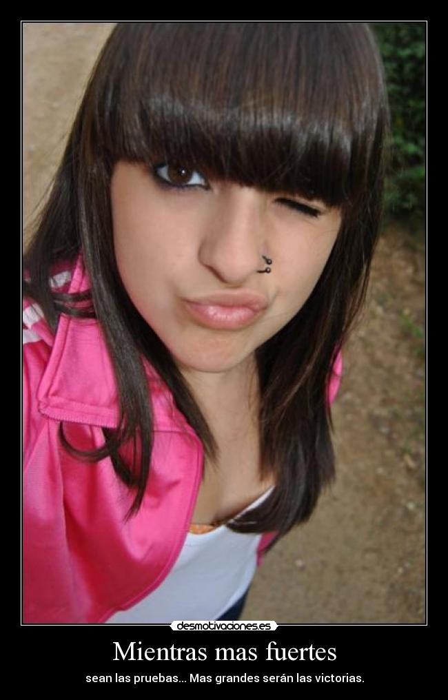 Mientras mas fuertes - sean las pruebas... Mas grandes serán las victorias.