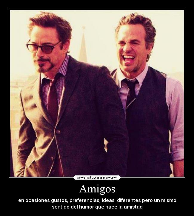 Amigos - en ocasiones gustos, preferencias, ideas diferentes pero un mismo
sentido del humor que hace la amistad