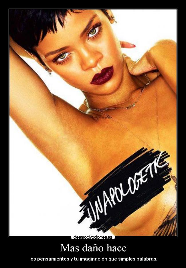 Mas daño hace - los pensamientos y tu imaginación que simples palabras.